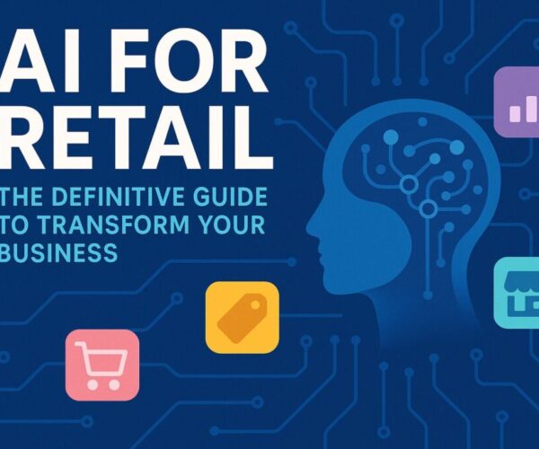AI for Retail: The Definitive Guide to Transform Your Business